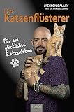 Der Katzenflüsterer: Für ein glückliches Katzenleben - vom Katzen-Profi Jackson Galaxy. Ratgeber Katzen